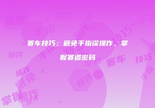 赛车技巧：避免手指误操作，掌握赛道密码