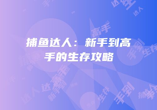 捕鱼达人：新手到高手的生存攻略