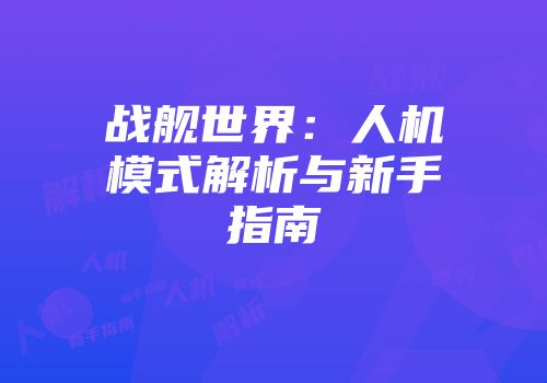 战舰世界：人机模式解析与新手指南
