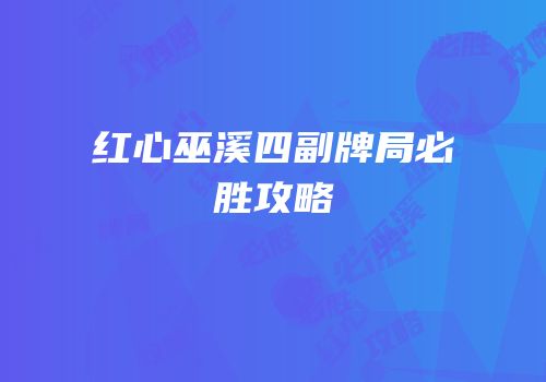 红心巫溪四副牌局必胜攻略