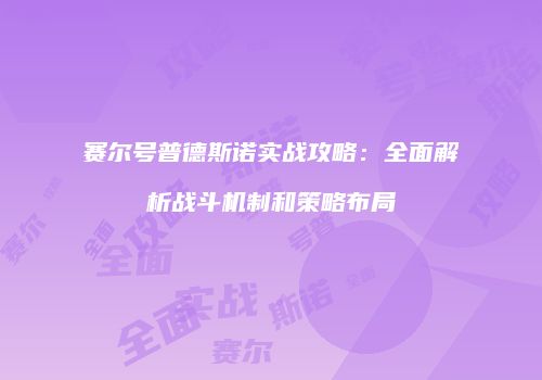 赛尔号普德斯诺实战攻略：全面解析战斗机制和策略布局