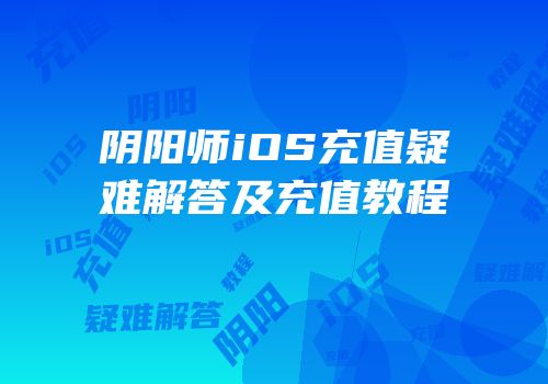阴阳师iOS充值疑难解答及充值教程
