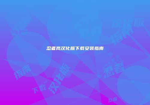 忍者岚汉化版下载安装指南