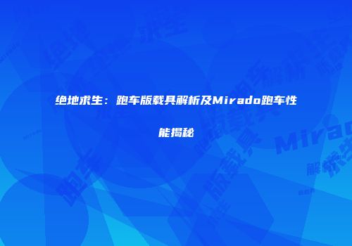 绝地求生：跑车版载具解析及Mirado跑车性能揭秘