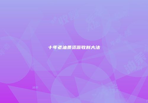 十年老油条资源收割大法
