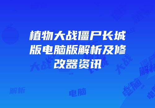 植物大战僵尸长城版电脑版解析及修改器资讯