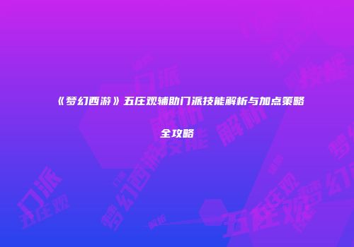 《梦幻西游》五庄观辅助门派技能解析与加点策略全攻略
