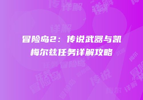 冒险岛2：传说武器与凯梅尔兹任务详解攻略