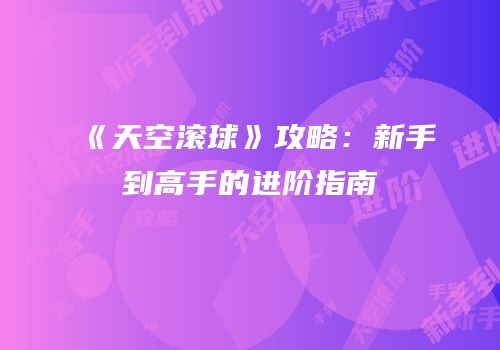《天空滚球》攻略：新手到高手的进阶指南