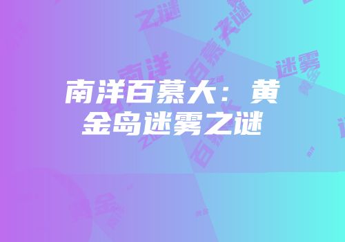 南洋百慕大：黄金岛迷雾之谜