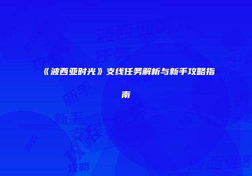 《波西亚时光》支线任务解析与新手攻略指南