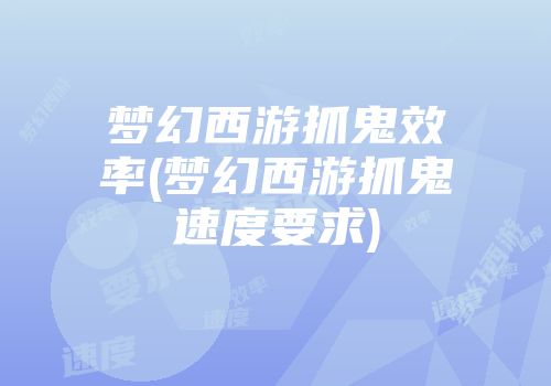梦幻西游抓鬼效率(梦幻西游抓鬼速度要求)