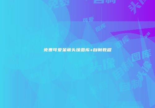 免费可爱呆萌头像图库+自制教程