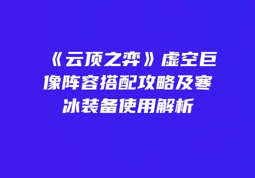 《云顶之弈》虚空巨像阵容搭配攻略及寒冰装备使用解析