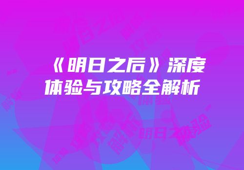 《明日之后》深度体验与攻略全解析