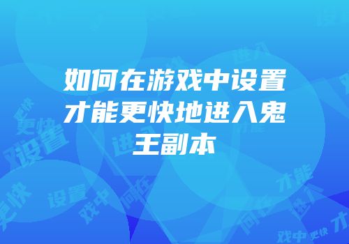 如何在游戏中设置才能更快地进入鬼王副本