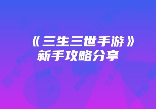 《三生三世手游》新手攻略分享