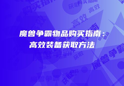 魔兽争霸物品购买指南：高效装备获取方法