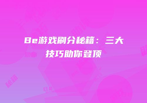 Be游戏刷分秘籍：三大技巧助你登顶