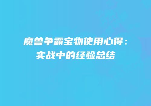 魔兽争霸宝物使用心得：实战中的经验总结