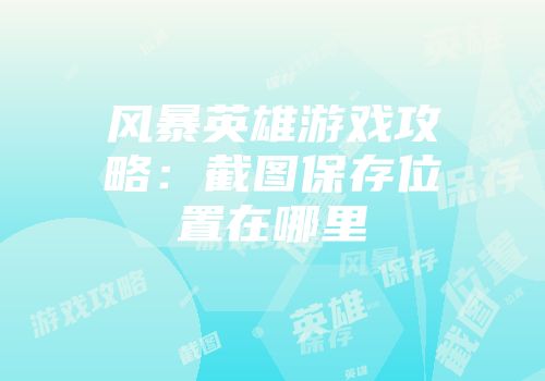 风暴英雄游戏攻略：截图保存位置在哪里
