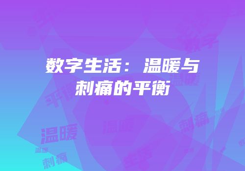数字生活：温暖与刺痛的平衡