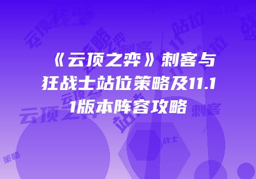 《云顶之弈》刺客与狂战士站位策略及11.11版本阵容攻略