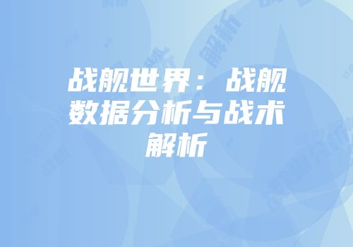战舰世界：战舰数据分析与战术解析