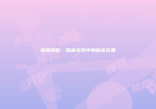 暗网谜踪：隐藏游戏中的秘密花园