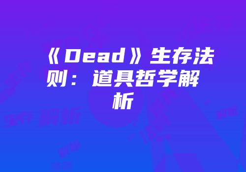 《Dead》生存法则：道具哲学解析