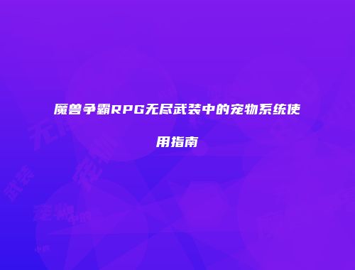 魔兽争霸RPG无尽武装中的宠物系统使用指南