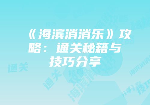《海滨消消乐》攻略：通关秘籍与技巧分享
