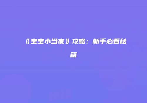 《宝宝小当家》攻略：新手必看秘籍