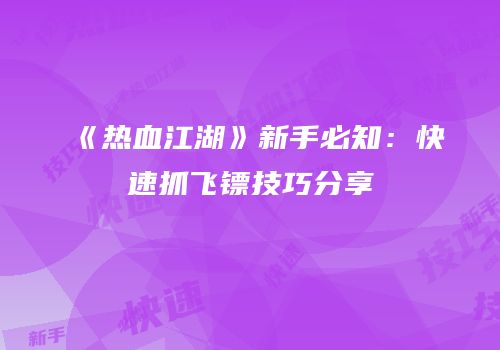 《热血江湖》新手必知：快速抓飞镖技巧分享