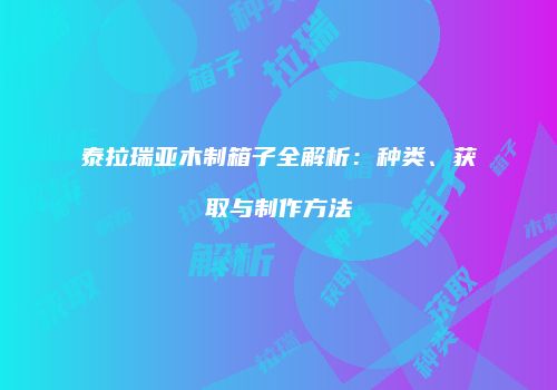 泰拉瑞亚木制箱子全解析：种类、获取与制作方法