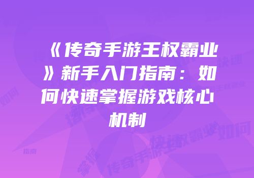 《传奇手游王权霸业》新手入门指南：如何快速掌握游戏核心机制