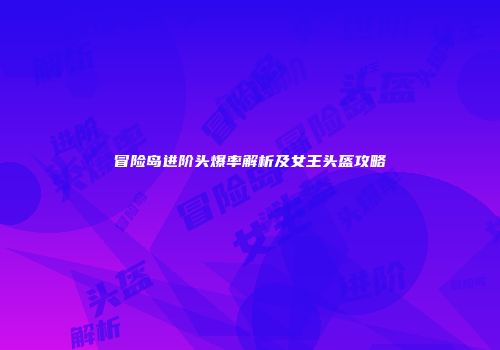 冒险岛进阶头爆率解析及女王头盔攻略