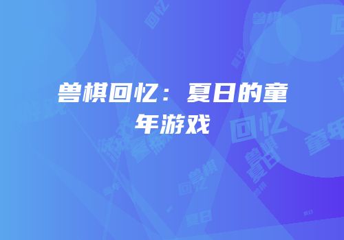 兽棋回忆：夏日的童年游戏