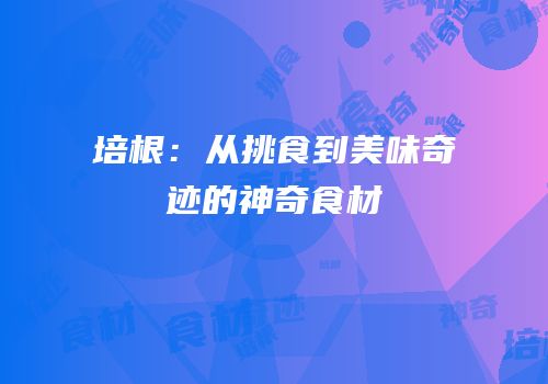 培根：从挑食到美味奇迹的神奇食材