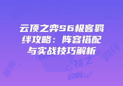 云顶之弈S6极客羁绊攻略：阵容搭配与实战技巧解析