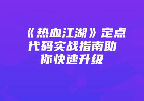 《热血江湖》定点代码实战指南助你快速升级