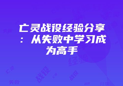 亡灵战役经验分享：从失败中学习成为高手