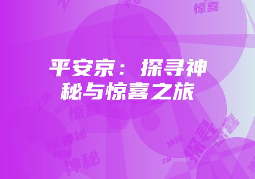 平安京：探寻神秘与惊喜之旅