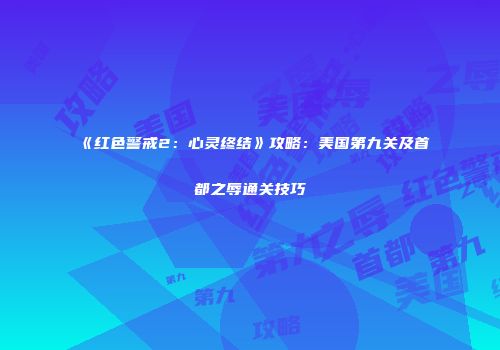《红色警戒2：心灵终结》攻略：美国第九关及首都之辱通关技巧