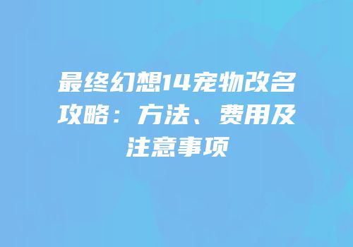 最终幻想14宠物改名攻略：方法、费用及注意事项