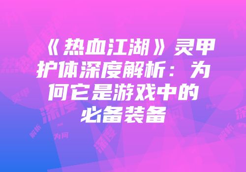《热血江湖》灵甲护体深度解析：为何它是游戏中的必备装备