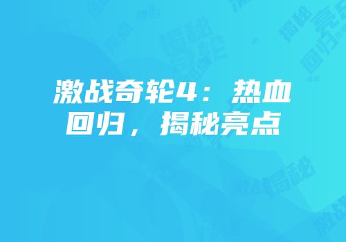 激战奇轮4：热血回归，揭秘亮点