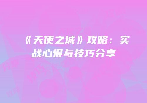 《天使之城》攻略：实战心得与技巧分享