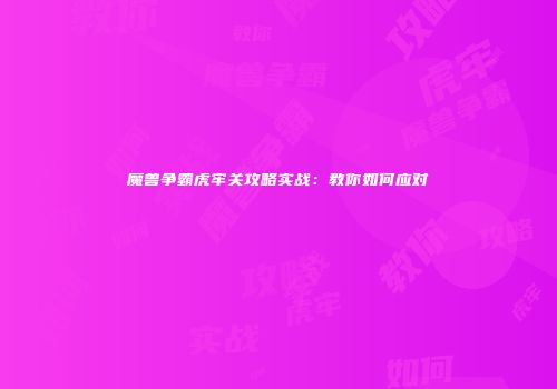 魔兽争霸虎牢关攻略实战：教你如何应对