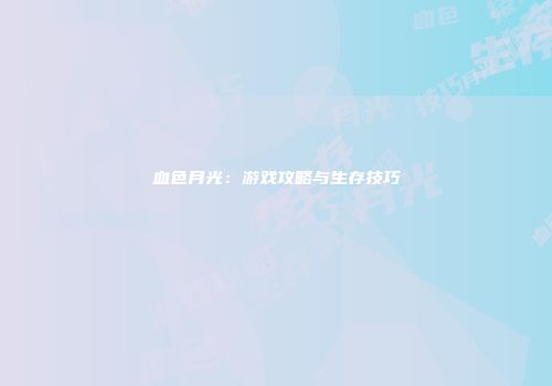 血色月光：游戏攻略与生存技巧
